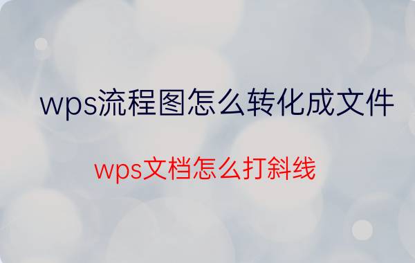 wps流程图怎么转化成文件 wps文档怎么打斜线？